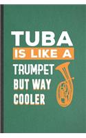 Tuba Is Like a Trumpet but Way Cooler: Blank Funny Music Teacher Lover Lined Notebook/ Journal For Tuba Player Student, Inspirational Saying Unique Special Birthday Gift Idea Cute Ruled 6