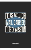 Mail Carrier Notebook - It Is No Job, It Is A Mission: Blank Composition Notebook to Take Notes at Work. Plain white Pages. Bullet Point Diary, To-Do-List or Journal For Men and Women.