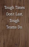 Tough Times Don't Last, Tough Teams Do. Notebook: Lined Journal, 120 Pages, 6 x 9, Office Secret Santa Gift Journal, Light Wood Matte Finish