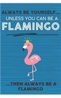Always Be Yourself Unless You Can Be a Flamingo Then Always Be a Flamingo