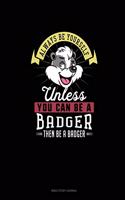 Always Be Yourself Unless You Can Be A Badger Then Be A Badger: Bible Study Journal