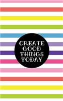 Create Good Things Today - Glossy Cover, Lined Journal: 120 Page, 5x8, Notebook Rainbow Stripes Gifts: Write down your ideas, notes, thoughts, to-do lists, and anything you like to journal.