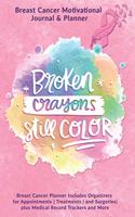 Broken Crayons Still Color: Breast Cancer Motivational Journal & Planner: Breast Cancer Planner Includes Organizers for Appointments - Treatments - and Surgeries- plus Medical 