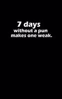 7 Days without a pun makes one weak.