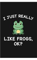 I Just Really Like Frogs Ok: Blank Lined Notebook To Write In For Notes, To Do Lists, Notepad, Journal, Funny Gifts For Frogs Lover