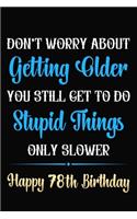 Don't Worry About Getting Older You Still Get To Do Stupid Things Only Slower Happy 78th Birthday: Funny 78 Year Old Journal / Notebook / Gag Gift For 78th Birthday ( 6 x 9 - 120 Blank Lined Pages )