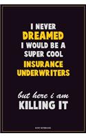 I Never Dreamed I would Be A Super Cool Insurance Underwriters But Here I Am Killing It: Career Motivational Quotes 6x9 120 Pages Blank Lined Notebook Journal