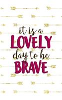 It Is A Lovely Day To Be Brave