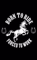 Born To Ride Forced To Work: 120 Page 6" X 9" Wide Ruled Notebook, Journal - Great Gift For Equestrians And Horse Lovers