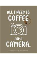 All I Need Is Coffee and a Camera. Composition Notebook