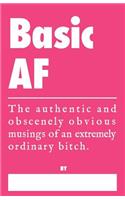 Basic AF - The Authentic and Obscenely Obvious Musings of an Extremely Ordinary Bitch: A Truth Journal for Women and Young Adults(1 Honest AF Journals)