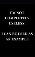 I'm Not Completely Useless. I Can Be. Used as an Example: Funny Gag Gift Notebook Journal(1 Funny Notebooks)