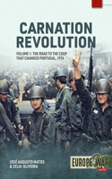 Carnation Revolution Volume 1: The Road to the Coup That Changed Portugal, 1974: Volume 1: The Road to the Coup That Changed Portugal, 1974