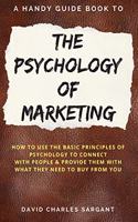 A Handy Guide to the Psychology of Marketing: Handy Guide Books(R) Presents: How to ethically persuade people to buy from you using the Psychology of Marketing.