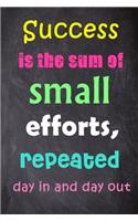 Success Is the Sum of Small Efforts, Repeated Day in and Day Out: 6'' X 9'' Lined Notebook-Inspirational Quotes on Every Page, Journal & Diary 100 Pages