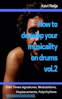 How to develop your musicality on drums vol.2: Odd time signatures, displacements, modulations, polyrhythms(2 How to Develope Your Musicality on Drums)