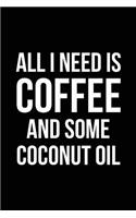 All I Need is Coffee and Some Coconut Oil: Blank Lined Journal