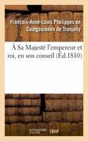 Sa Majesté l'Empereur Et Roi, En Son Conseil