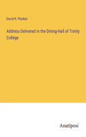Address Delivered in the Dining-Hall of Trinity College