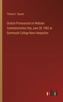 Oration Pronounced on Webster Commemoration Day June 28, 1882 at Dartmouth College New Hampshire