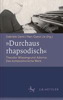 Durchaus Rhapsodisch. Theodor Wiesengrund Adorno: Das Kompositorische Werk