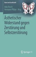 Ästhetischer Widerstand Gegen Zerstörung Und Selbstzerstörung