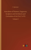Anecdotes of Painters, Engravers, Sculptors and Architects and Curiosities of Art (Vol. 3 of 3)
