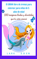 El GRAN libro de sirenas para colorear para niñas de 5 años de edad: 100 imágenes lindas y divertidas que tu niña amará