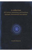 A Collection of Curious, Interesting, and Facetious Epitaphs, Monumental Inscriptions: (English)