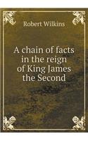 A Chain of Facts in the Reign of King James the Second