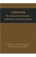 California Its Products, Resources, Industries and Attractions