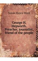 George H. Hepworth. Preacher, journalist, friend of the people: (English)