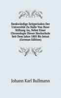 Denkwurdige Zeitperioden Der Universitat Zu Halle Von Ihrer Stiftung An, Nebst Einer Chronologie Dieser Hochschule Seit Dem Jahre 1805 Bis Jetszt (German Edition)