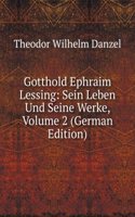 Gotthold Ephraim Lessing: Sein Leben Und Seine Werke, Volume 2 (German Edition)