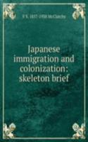 Japanese immigration and colonization: skeleton brief