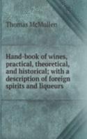 Hand-book of wines, practical, theoretical, and historical; with a description of foreign spirits and liqueurs