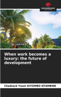 When work becomes a luxury
