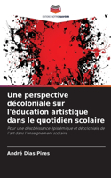 perspective décoloniale sur l'éducation artistique dans le quotidien scolaire