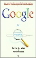 La historia Google : los secretos del mayor exito empresarial, mediatico y tecnologico de nuestro tiempo