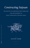 Constructing Suiyuan: The Politics of Northwestern Territory and Development in Early Twentieth-Century China