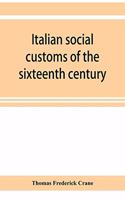 Italian social customs of the sixteenth century, and their influence on the literature of Europe