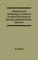 Reminiscences Of Old Gloucester, Or, Incidents In The History Of The Counties Of Gloucester, Atlantic And Camden, New Jersey
