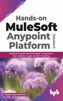 Hands-On Mulesoft Anypoint Platform Mulesoft Anypoint Studio Payload, Components, Flow Controls, Scopes and Error Handling: MuleSoft Anypoint Studio Payload, Components, Flow Controls, Scopes and Error Handling (English Edition)
