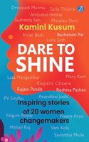 Dare to Shine: Inspiring stories of 20 women changemakers Ç€ True accounts of women leaders in diverse fields Ç€ Droupadi Murmu, Sushmita Sen, P.V. Sindhu and many more