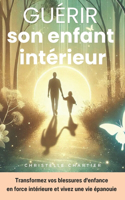 Guérir son enfant intérieur: Reprendre confiance et surmonter l'anxiété en 30 jours: Guérissez les blessures émotionnelles en prenant soin de votre enfant intérieur pour une vie(30 Jours)