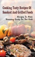 Cooking Tasty Recipes Of Smoked And Grilled Foods
