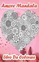 Amore Mandala Libro Da Colorare: Libro Da Colorare Per Adulti Per San Valentino - Bellissimo Disegno Di Mandala -Libri Da Colorare Antistress Con Disegni Rilassanti. - Rilassante Pe