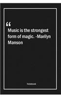 Music is the strongest form of magic. -Marilyn Manson