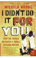 I Didn't Do It for You: How the World Betrayed a Small African Nation