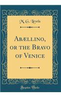 Abællino, or the Bravo of Venice (Classic Reprint)